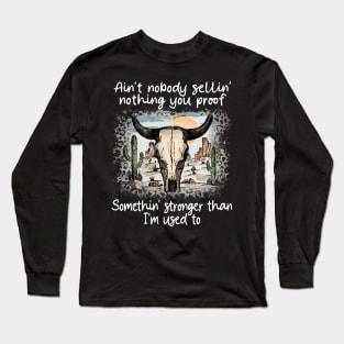 Ain't Nobody Sellin' Nothing You Proof Somethin' Stronger Than I'm Used To Bull-Skull Long Sleeve T-Shirt